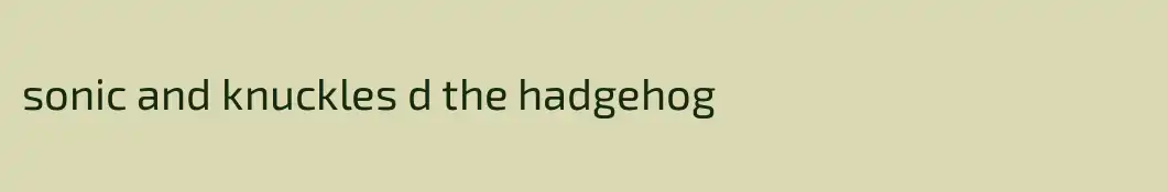sonic and knuckles d the hadgehog